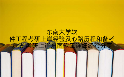 东南大学软件工程考研上岸经验及心路历程和备考方法,考研上岸东南软工详细经验分享