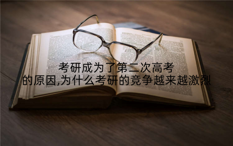 考研成为了第二次高考的原因,为什么考研的竞争越来越激烈