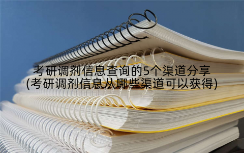 考研调剂信息查询的5个渠道分享(考研调剂信息从哪些渠道可以获得)