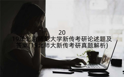 2019年北京师范大学新传考研论述题及答案(19北师大新传考研真题解析)