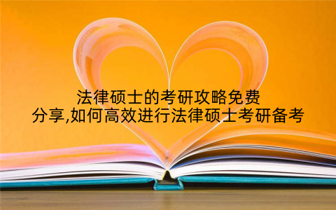 法律硕士的考研攻略免费分享,如何高效进行法律硕士考研备考