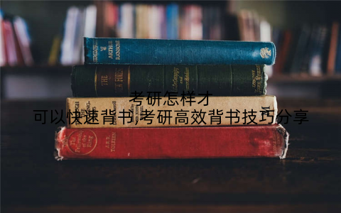 考研怎样才可以快速背书,考研高效背书技巧分享