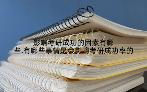 影响考研成功的因素有哪些,有哪些事情是会影响考研成功率的