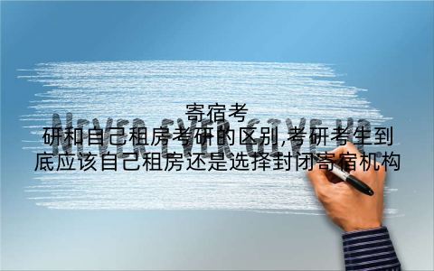 寄宿考研和自己租房考研的区别,考研考生到底应该自己租房还是选择封闭寄宿机构