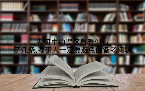 考研中的误区看看你占了几条,考研人一定要避免的备考问题