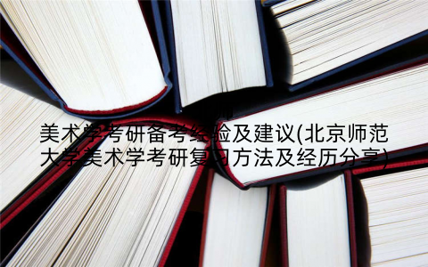北师美术学考研备考经验及建议(北京师范大学美术学考研复习方法及经历分享)