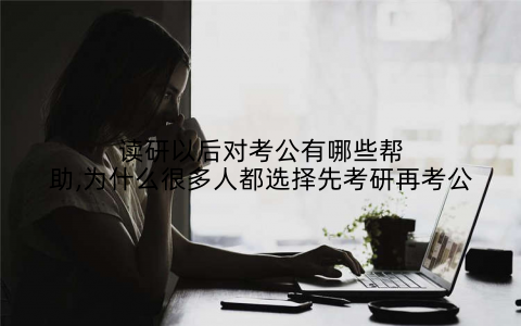 读研以后对考公有哪些帮助,为什么很多人都选择先考研再考公