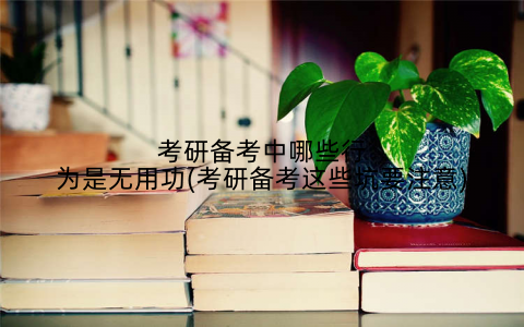 考研备考中哪些行为是无用功(考研备考这些坑要注意)