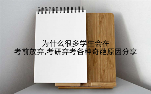 为什么很多学生会在考前放弃,考研弃考各种奇葩原因分享