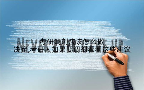 考研调剂应该怎么做决定,考研人如果要调剂看看这些建议