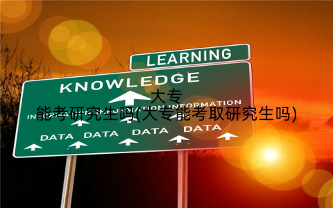 大专能考研究生吗(大专能考取研究生吗)
