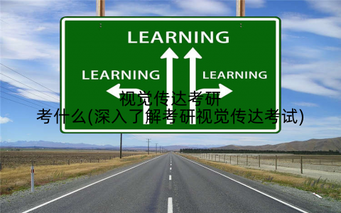 视觉传达考研考什么(深入了解考研视觉传达考试)