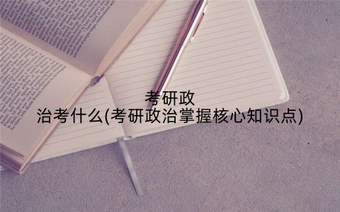 考研政治考什么(考研政治掌握核心知识点)