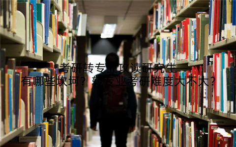 考研转专业攻读研究生有哪些坎坷？转专业考研难度大不大？