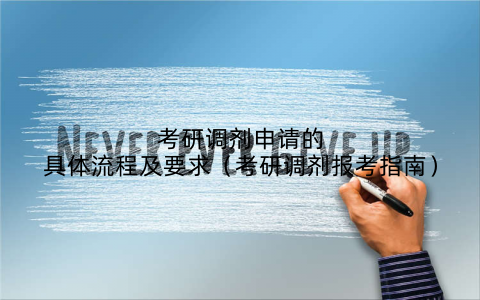考研调剂申请的具体流程及要求（考研调剂报考指南）