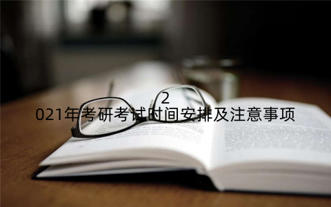 2021年考研考试时间安排及注意事项