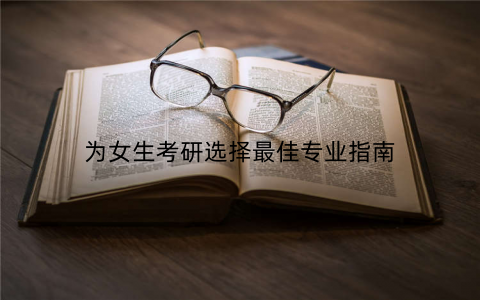 为女生考研选择最佳专业指南