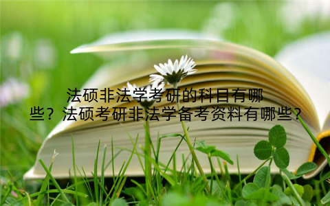 法硕非法学考研的科目有哪些?法硕考研非法学备考资料有哪些?