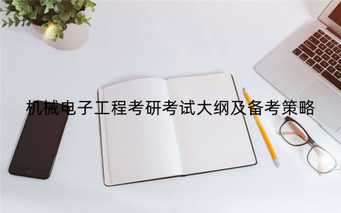 机械电子工程考研考试大纲及备考策略