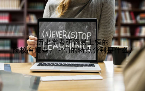 历史学考研容易上榜的院校有哪些?它们的特点分别是什么?