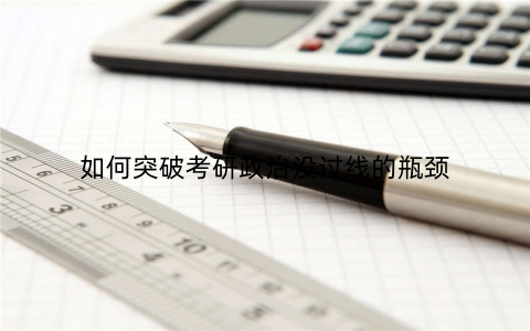 如何突破考研政治没过线的瓶颈