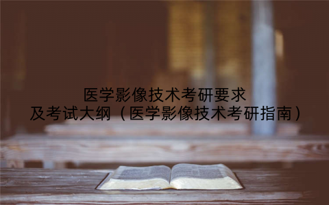 医学影像技术考研要求及考试大纲(医学影像技术考研指南)