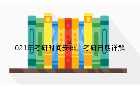 2021年考研时间安排，考研日期详解