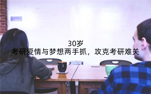 30岁考研爱情与梦想两手抓,攻克考研难关