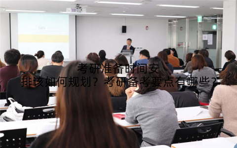 考研准备时间安排该如何规划?考研备考要点有哪些?