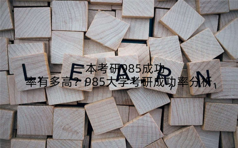 一本考研985成功率有多高?985大学考研成功率分析