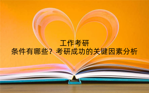 工作考研条件有哪些？考研成功的关键因素分析