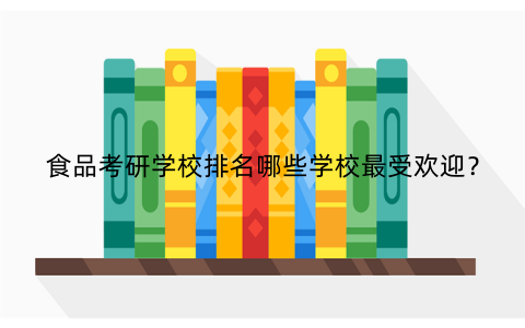 食品考研学校排名哪些学校最受欢迎?
