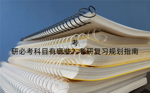 考研必考科目有哪些？考研复习规划指南