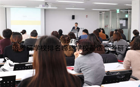 商务英语考研学校排名哪些学校最适合考研?