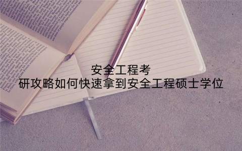 安全工程考研攻略如何快速拿到安全工程硕士学位