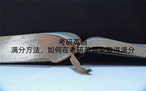 考研英语满分方法,如何在考研英语中取得满分