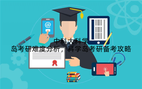 中科大科学岛考研难度分析,科学岛考研备考攻略