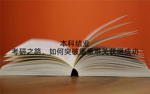 本科结业考研之路,如何突破重重难关获得成功