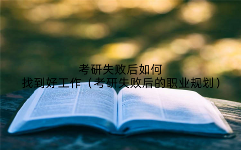 考研失败后如何找到好工作(考研失败后的职业规划)