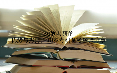 30岁考研的优势与劣势，30岁考研备考经验分享