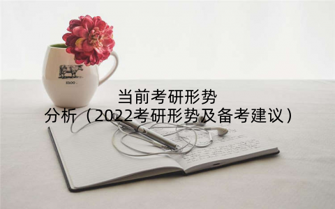 当前考研形势分析（2022考研形势及备考建议）