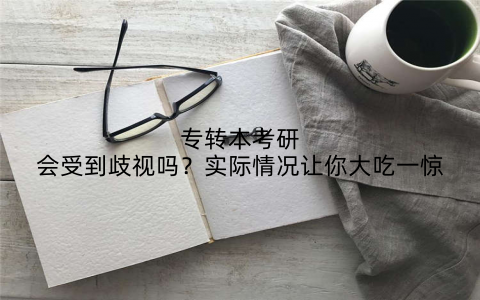 专转本考研会受到歧视吗?实际情况让你大吃一惊