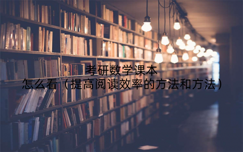 考研数学课本怎么看(提高阅读效率的方法和方法)