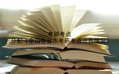 考研考点分配（全国各省市考研考点分布情况）