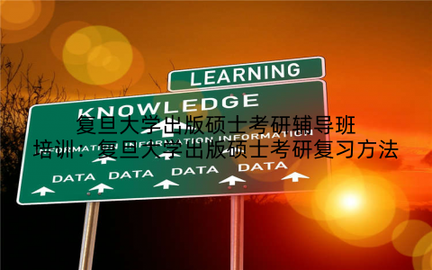 复旦大学出版硕士考研辅导班培训：复旦大学出版硕士考研复习方法