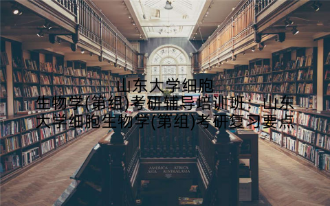 山东大学细胞生物学(第组)考研辅导培训班:山东大学细胞生物学(第组)考研复习要点