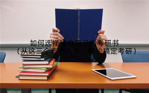 如何选择适合自己的考研书（从这三个方面入手，轻松搞定考研）