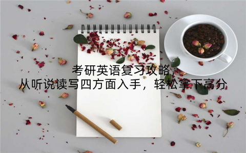 考研英语复习攻略,从听说读写四方面入手,轻松拿下高分