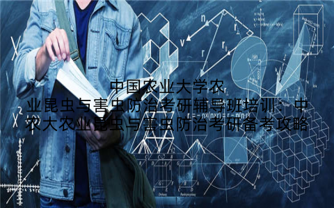 中国农业大学农业昆虫与害虫防治考研辅导班培训：中农大农业昆虫与害虫防治考研备考攻略