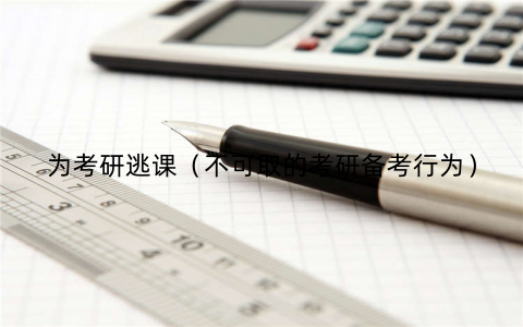 为考研逃课（不可取的考研备考行为）